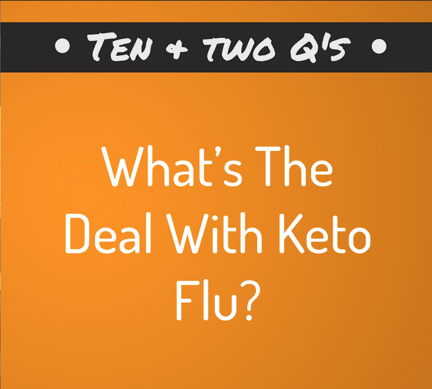 10 & 2 Qs: What’s The Deal With Keto Flu?